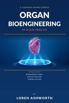 Paperback Organ Bioengineering in Plain English: Building Kidneys, Hearts, and Livers From Cells, Scaffolds, and Code Book