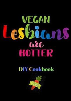 Vegan Lesbians Are Hotter DIY Cookbook: DIY Cookbook Favorite Recipes. Blank Recipe Custom Empty Journal/Notebook Organizer For Men & Women & Teens. ... Lovers Healthy Dishes Organizer Gift/Pres