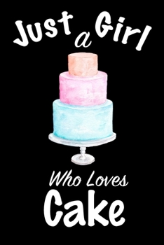 Just A Girl Who Loves Cake: journal for girls, funny gift for girls: Lined Notebook / Journal Gift, 100 Pages, 6x9, Soft Cover, Matte Finish, Write Journal