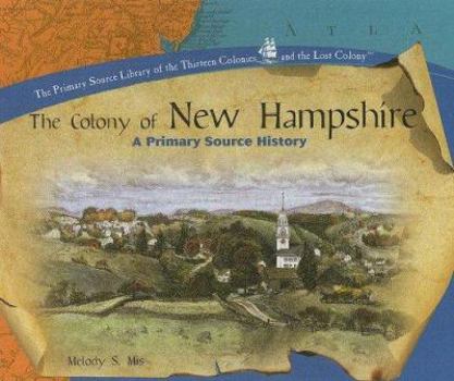 The Colony of New Hampshire: A Primary Source History (The Primary Source Library of the Thirteen Colonies and the Lost Colony) - Book  of the Thirteen Colonies and the Lost Colony