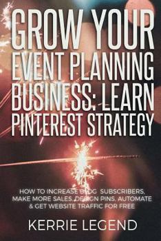 Paperback Grow Your Event Planning Business: Learn Pinterest Strategy: How to Increase Blog Subscribers, Make More Sales, Design Pins, Automate & Get Website Tr Book