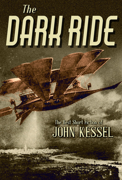 Hardcover The Dark Ride: The Best Short Fiction of John Kessel Book