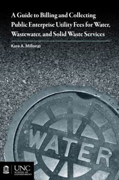 Paperback Guide to Billing and Collecting Public Enterprise Utility Fees for Water, Wastewater, and Solid Waste Services Book