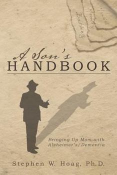 Paperback A Son's Handbook: Bringing Up Mom with Alzheimer's/Dementia Book