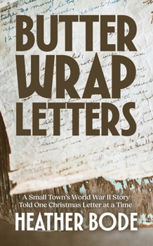 Butter Wrap Letters: A Small Town's World War II Story Told One Christmas at a Time
