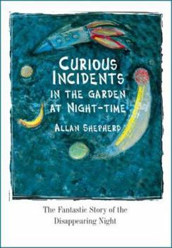 Paperback Curious Incidents in the Garden at Night-Time: The Fantastic Story of the Disappearing Night Book
