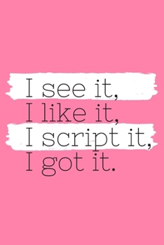 Paperback I See It, I Like It, I Script It, I Got It: (Pink Blank Lined Journal) Book