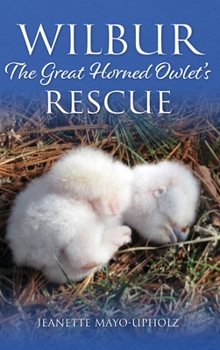 Hardcover Wilbur: The Great Horned Owlet's Rescue Book