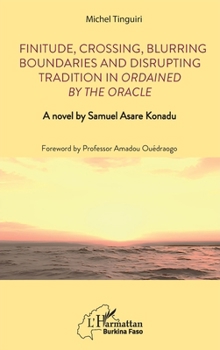 Finitude, Crossing, Blurring Boundaries and Disrupting Tradition in Ordained by the Oracle: A novel by Samuel Asare Konadu