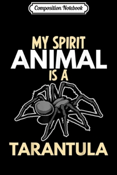 Composition Notebook: My Spirit Animal Is A Tarantula Funny Gift Lover Girls Kids  Journal/Notebook Blank Lined Ruled 6x9 100 Pages