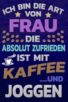 Ich bin die Art von Frau die absolut zufrieden ist mit Kaffee und JOGGEN: Punktkariertes Papier Bullet Journal Notizheft Skizzenbuch Tagebuch Gepunktete Seiten Dot Grid Notebook
