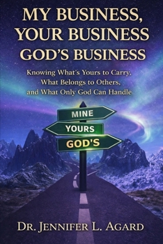 MY BUSINESS, YOUR BUSINESS, GOD’S BUSINESS: Learning the Freedom of Staying in Your Lane and Trusting God With the Rest