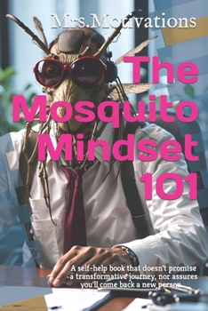 Paperback The Mosquito Mindset 101: A self-help book that doesn't promise a transformative journey, nor assures you'll come back a new person... Book