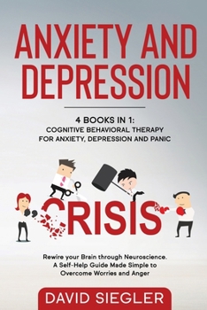 Paperback Anxiety and Depression: 4 BOOKS IN 1: Cognitive Behavioral Therapy for Anxiety, Depression & Panic. Rewire your Brain through Neuroscience. A Book