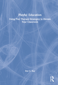 Hardcover Playful Education: Using Play Therapy Strategies to Elevate Your Classroom Book