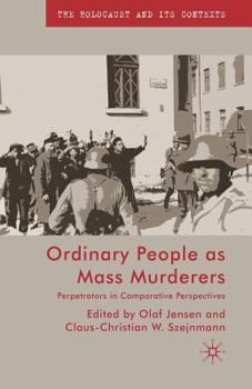 Ordinary People as Mass Murderers: Perpetrators in Comparative Perspective - Book  of the Holocaust and its Contexts