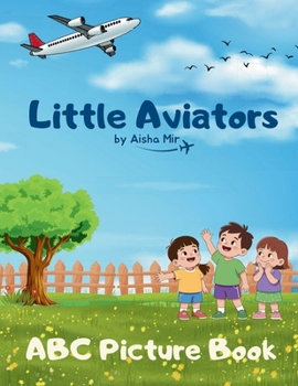 Paperback Little Aviators - Aviation Themed ABC Picture Book: A book series by Aisha Mir Book