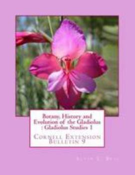 Paperback Botany, History and Evolution of the Gladiolus: Gladiolus Studies 1: Cornell Extension Bulletin 9 Book