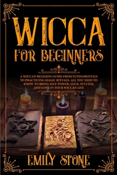 Paperback Wicca for Beginners: A Wiccan Religion Guide from Fundamentals to Practicing Magic Rituals. All You Need to Know to Bring Self-Power, Luck, Book