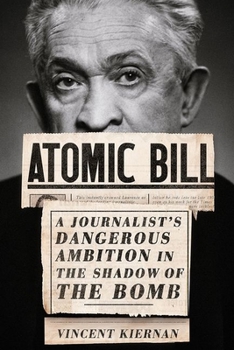 Hardcover Atomic Bill: A Journalist's Dangerous Ambition in the Shadow of the Bomb Book