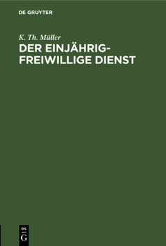 Hardcover Der Einjährig-Freiwillige Dienst: Zusammenstellung Der Bezüglichen Verordnungen Und Erlasse Zur Orientierung Für Junge Leute, Welche Ihrer Militärpfli [German] Book