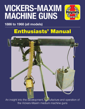 Hardcover Vickers-Maxim Machine Guns Enthusiasts' Manual: 1886 to 1968 (All Models): An Insight Into the Development, Manufacture and Operation of the Vickers-M Book