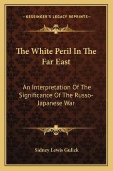 The White Peril in the Far East: An Interpretation of the Significance of the Russo-Japanese War - War College Series