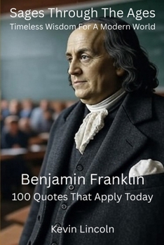 Paperback Sages Through The Ages - Timeless Wisdom for A Modern World: Benjamin Franklin Book
