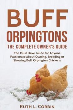 Paperback Buff Orpingtons: The Complete Owner's Guide: The Must Have Guide for Anyone Passionate about Owning, Breeding, or Showing Buff Orpington Chickens Book