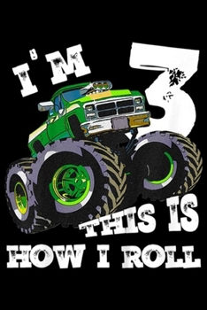I'M 3 THIS IS HOW I ROLL: Kids Monster Truck I'M 3 THIS IS HOW I ROLL 3rd Birthday Journal/Notebook Blank Lined Ruled 6x9 100 Pages