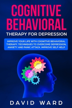 Paperback Cognitive Behavioral Therapy for Depression: Improve your life with cognitive behavioral therapy. Techniques to Overcome Depression, Anxiety and panic Book