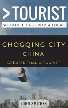 Paperback Greater Than a Tourist- Chongqing City China: 50 Travel Tips from a Local Book