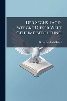 Paperback Der Sechs Tage-wercke Dieser Welt Geheime Bedeutung [German] Book
