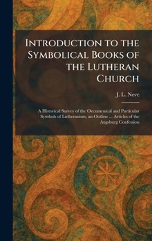 Introduction to the Symbolical Books of the Lutheran Church: A Historical Survey of the Oecumenical and Particular Symbols of Lutheranism, an Outline ... Articles of the Augsburg Confession