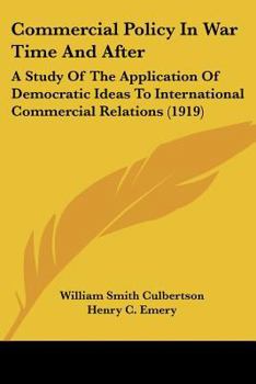 Paperback Commercial Policy In War Time And After: A Study Of The Application Of Democratic Ideas To International Commercial Relations (1919) Book