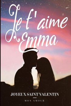 Je t'aime Emma Joyeux Saint Valentin Mon Amour: Notebook de l'amour | Meilleur idée de cadeau pour petite amie ou amoureux | Meilleur cadeau saint ... de bonheur avec toi cherie (French Edition)