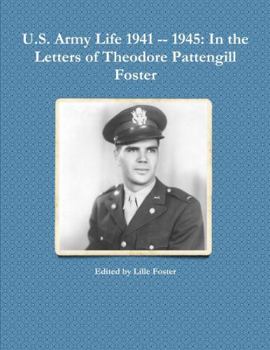 Paperback U.S. Army Life 1941 -- 1945: In the Letters of Theodore Pattengill Foster Book