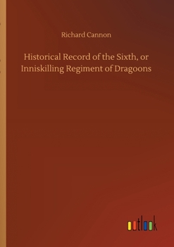 Historical Record of the Sixth, or Inniskilling Regiment of Dragoons