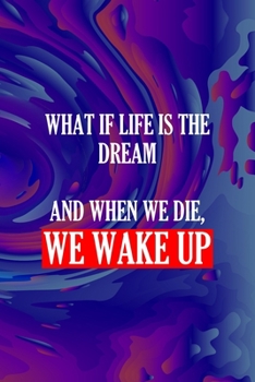 Paperback What If Life Is the Dream And When We Die, We Wake Up: All Purpose 6x9 Blank Lined Notebook Journal Way Better Than A Card Trendy Unique Gift Solid Gr Book