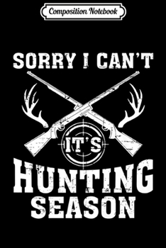Composition Notebook: Sorry I Can't It's Hunting Season Funny Hunter Gift Premium  Journal/Notebook Blank Lined Ruled 6x9 100 Pages