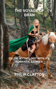 Hardcover The Voyage of Bran: Celtic Mythology with Its Romantic Stories Book