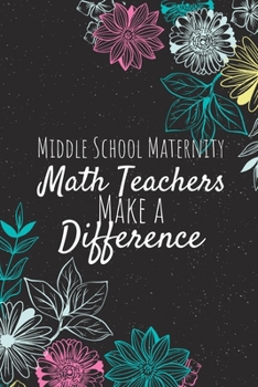 Paperback Middle School Maternity Math Teachers Make A Difference: Middle School Maternity Math Teacher Gifts, Teacher Journal, Teachers Appreciation Gifts, Gif Book