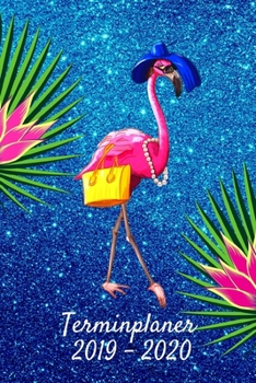 Terminplaner 2019 - 2020: Wochenplaner Taschenkalender Terminkalender und Kalender 2019 2020 Wochenplaner und Monatsplaner von Oktober 2019 bis Dezember 2020 Fabelhafter Flamingo (German Edition)