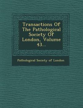 Transactions of the Pathological Society of London, Volume 43