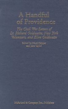 Hardcover A Handful of Providence: The Civil War Letters of Lt. Richard Goldwaite, New York Volunteers, and Ellen Goldwaite Book