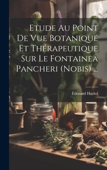 Hardcover Etude Au Point De Vue Botanique Et Thérapeutique Sur Le Fontainea Pancheri (nobis) ... [French] Book