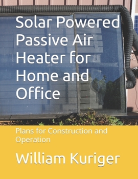 Paperback Solar Powered Passive Air Heater for Home and Office: Plans for Construction and Operation Book