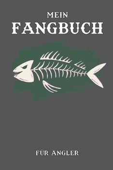 Mein Fangbuch F�r Angler: Notizbuch f�r Angler mit 120 Seiten I Angel Logbuch Fangliste f�r Angelerfolge I Angeltagebuch I Geschenk f�r Angler