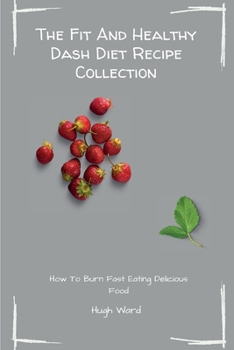 Paperback The Fit And Healthy Dash Diet Recipe Collection: Burn Fat and Lose Weight while Enjoying Delicious Dash Diet Recipes Book