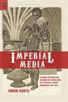 Paperback Imperial Media: Colonial Networks and Information Technologies in the British Literary Imagination, 1857-1918 Book